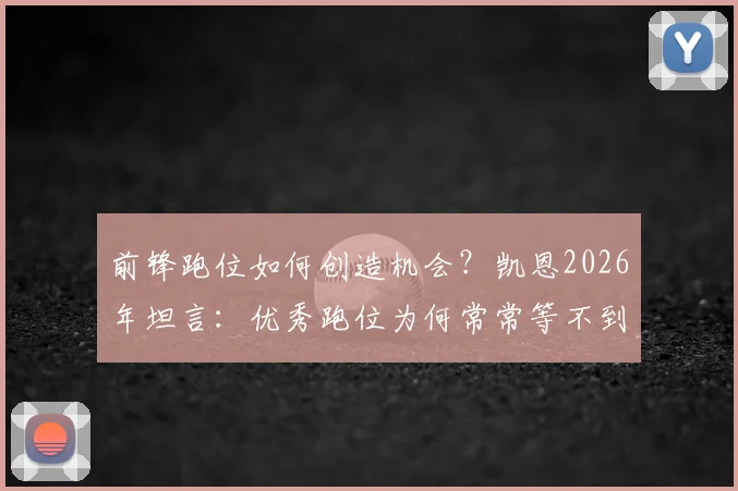 前锋跑位如何创造机会？凯恩2026年坦言：优秀跑位为何常常等不到舒服传球